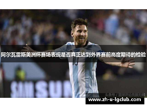 阿尔瓦雷斯美洲杯赛场表现是否真正达到外界赛前高度期待的检验 阿尔瓦雷斯美洲杯赛场表现是否真正达到外界赛前高度期待的检验