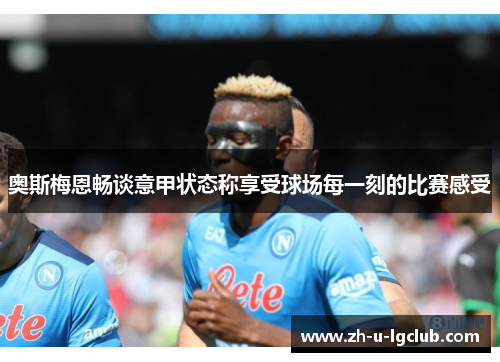 奥斯梅恩畅谈意甲状态称享受球场每一刻的比赛感受