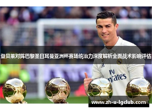 登贝莱对阵巴黎圣日耳曼亚洲杯赛场统治力深度解析全面战术影响评估