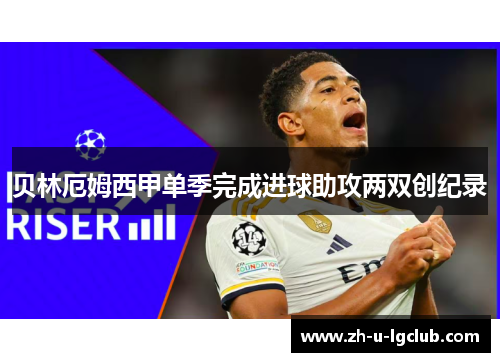 贝林厄姆西甲单季完成进球助攻两双创纪录 贝林厄姆西甲单季完成进球助攻两双创纪录