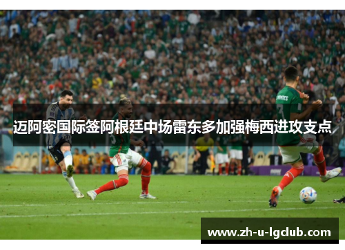迈阿密国际签阿根廷中场雷东多加强梅西进攻支点 迈阿密国际签阿根廷中场雷东多加强梅西进攻支点