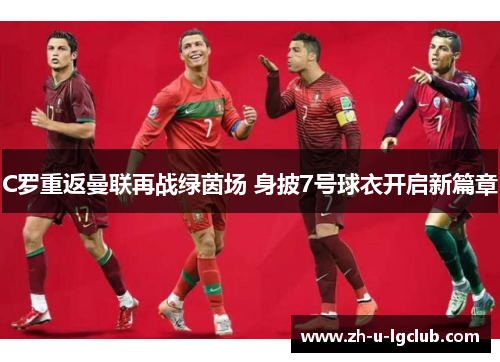C罗重返曼联再战绿茵场 身披7号球衣开启新篇章