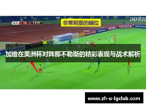 加维在美洲杯对阵那不勒斯的精彩表现与战术解析 加维在美洲杯对阵那不勒斯的精彩表现与战术解析